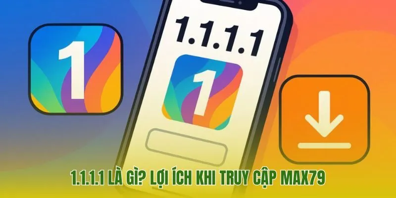 Cài App 1.1.1.1 Đơn Giản Trải Nghiệm Ngay Max79