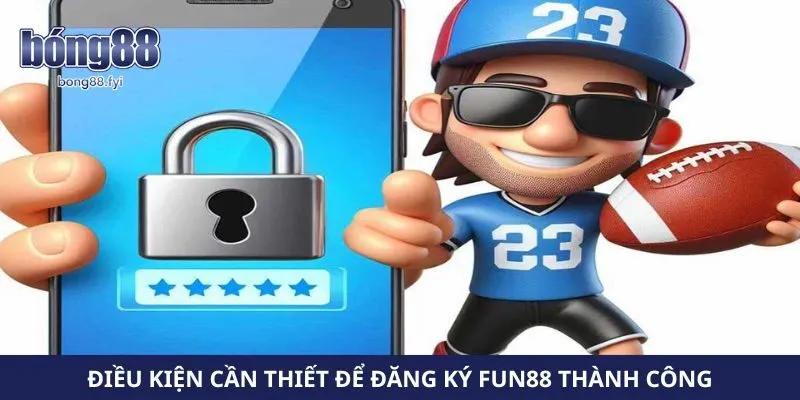 Điều kiện cần thiết để đăng ký Fun88 thành công
