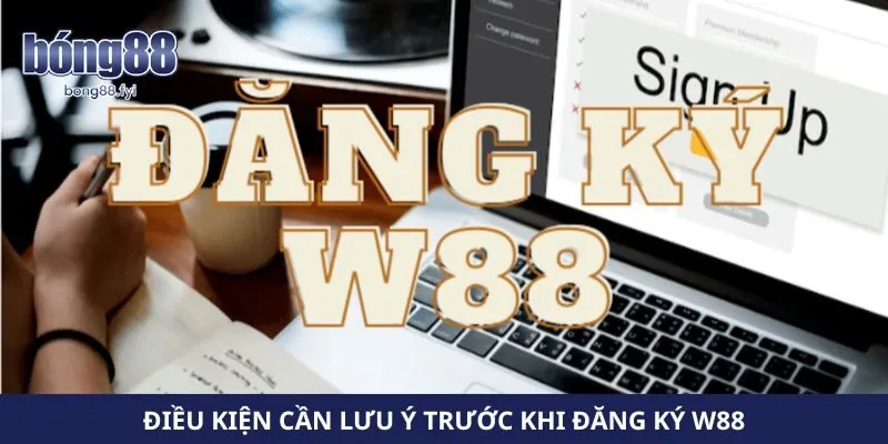 Điều kiện cần lưu ý trước khi đăng ký W88