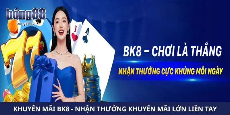 Khuyến Mãi Bk8 – Nhận Thưởng Khuyến Mãi Lớn Liền Tay