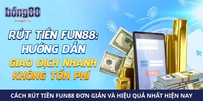 Cách Rút Tiền Fun88 Đơn Giản Và Hiệu Quả Nhất Hiện Nay