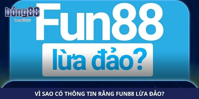 Vì sao có thông tin rằng Fun88 lừa đảo?